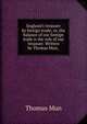 England's treasure by foreign trade; or, the balance of our foreign trade is the rule of our treasure. Written by Thomas Mun, ., Thomas Mun 