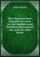 The Christian Year: thoughts in verse for the Sundays and Holydays throughout the year. By John Keble., John Keble 