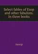 Select fables of Esop and other fabulists. In three books., Эзоп 
