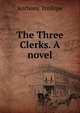 The Three Clerks. A novel., Trollope, Anthony, 1815-1882 