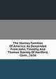 The Stanley Families Of America: As Descended From John, Timothy, And Thomas Stanley Of Hartford, Conn., 1636., 