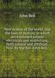 New system of the world, and the laws of motion; in which are explained animal electricity and magnetism, both natural and artificial. No.I. By the Rev. John Bell, ., Bell, John 