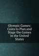 Olympic Games: Costs to Plan and Stage the Games in the United States, 
