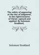 The safety of appearing at the day of judgment, in the righteousness of Christ: opened and applied. By Solomon Stoddard, ., Solomon Stoddard 