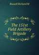 The 151st Field Artillery Brigade, Russell Richard M 