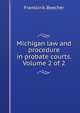 Michigan law and procedure in probate courts. Volume 2 of 2, Franklin A. Beecher 
