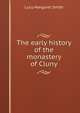 The early history of the monastery of Cluny, Lucy Margaret Smith 