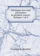 Michigan law and procedure in probate courts. Volume 1 of 2, Franklin A. Beecher 