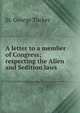 A letter to a member of Congress; respecting the Alien and Sedition laws., St. George Tucker 