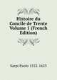 Histoire du Concile de Trente Volume 1 (French Edition), Sarpi Paolo 1552-1623 