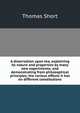A dissertation upon tea, explaining its nature and properties by many new experiments; and demonstrating from philosophical principles, the various effects it has on different constitutions., Thomas Short 
