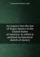 An inquiry into the law of Negro slavery in the United States of America: to which is prefixed an historical sketch of slavery., Thomas Read Rootes Cobb 