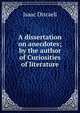 A dissertation on anecdotes; by the author of Curiosities of literature., Isaac Disraeli 