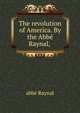 The revolution of America. By the Abbe Raynal, ., abbe Raynal 