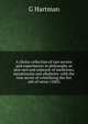 A choice collection of rare secrets and experiments in philosophy as also rare and unheard-of medicines, menstruums and alkahests: with the true secret of volatilizing the fixt salt of tartar (1682), G Hartman 
