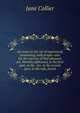 An essay on the art of ingeniously tormenting; with proper rules for the exercise of that pleasant art. Humbly addressed, in the first part, to the . &c. in the second part, to the wife, friend, Jane Collier 