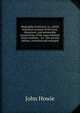 Biographia Scoticana: or, a brief historical account of the lives, characters, and memorable transactions of the most eminent Scots worthies, . As . The second edition, corrected and enlarged., John Howie 