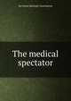 The medical spectator., See Notes Multiple Contributors 
