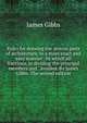 Rules for drawing the several parts of architecture, in a more exact and easy manner . by which all fractions, in dividing the principal members and . avoided. By James Gibbs. The second edition., James Gibbs 