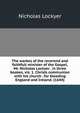 The workes of the reverend and faithfull minister of the Gospel, Mr. Nicholas Lockyer . in three bookes, viz. 1. Christs communion with his church . for bleeding England and Ireland. (1644), Nicholas Lockyer 