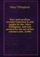Rare and excellent receipts Experienc'd, and taught by Mrs. Mary Tillinghast. And now printed for the use of her scholars only. (1690), Mary Tillinghast 