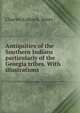 Antiquities of the Southern Indians particularly of the Georgia tribes. With illustrations., Charles Colcock. Jones 