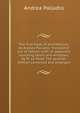 The first book of architecture, by Andrea Palladio. Translated out of Italian, with an appendix touching doors and windows, by Pr. Le Muet The seventh edition corrected and enlarged, Andrea Palladio 