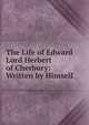 The Life of Edward Lord Herbert of Cherbury: Written by Himself, 