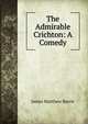 The Admirable Crichton: A Comedy, J. M. Barrie 