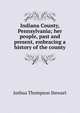 Indiana County, Pennsylvania; her people, past and present, embracing a history of the county, Joshua Thompson Stewart 