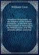 Primitive Christianity: or, the religion of the antient Christians, in the first ages of the Gospel. In three parts. By William Cave, D.D. The seventh edition corrected., William Cave 