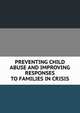 PREVENTING CHILD ABUSE AND IMPROVING RESPONSES TO FAMILIES IN CRISIS, 