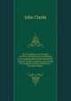 The foundation of morality in theory and practice considered, in an examination of the learned Dr. Samuel Clarke's opinion, concerning the original of moral obligation; . By John Clarke, ., John Clarke 