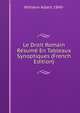 Le Droit Romain Resume En Tableaux Synoptiques (French Edition), Wilhelm Albert 1849- 