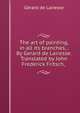 The art of painting, in all its branches, . By Gerard de Lairesse. Translated by John Frederick Fritsch, ., Gerard de Lairesse 