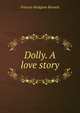 Dolly. A love story., Burnett Frances Hodgson 