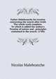 Father Malebranche his treatise concerning the search after truth The whole work complete. To which is added the author's Treatise of nature and . principles contained in the search. (1700), Nicolas Malebranche 