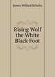 Rising Wolf the White Black Foot, James Willard Schultz 