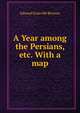 A Year among the Persians, etc. With a map., Edward Granville Browne 