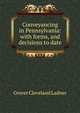 Conveyancing in Pennsylvania: with forms, and decisions to date., Grover Cleveland Ladner 