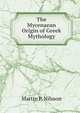 The Mycenaean Origin of Greek Mythology, Martin P. Nilsson 