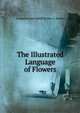 The Illustrated Language of Flowers, Compiled and Edited by Mrs. L. Burke 