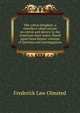 The cotton kingdom: a traveller's observations on cotton and slavery in the American slave states. Based upon three former volumes of journeys and investigations, Frederick Law Olmsted 