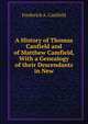 A History of Thomas Canfield and of Matthew Camfield, With a Genealogy of their Descendants in New, Frederick A. Canfield 