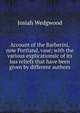 Account of the Barberini, now Portland, vase; with the various explicationsic of its bas reliefs that have been given by different authors., Josiah Wedgwood 