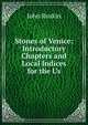 Stones of Venice: Introductory Chapters and Local Indices for the Us, Рескин 