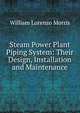 Steam Power Plant Piping System: Their Design, Installation and Maintenance, William Lorenzo Morris 