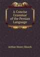 A Concise Grammar of the Persian Language, Arthur Henry Bleeck 