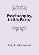 Psychosophy, in Six Parts ., Cora L. V. Richmond 