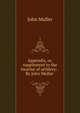 Appendix, or, supplement to the treatise of artillery: . By John Muller ., John Muller 